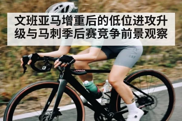 文班亚马增重后的低位进攻升级与马刺季后赛竞争前景观察